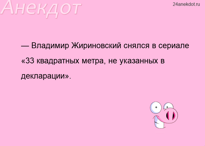 — Владимир Жириновский снялся в сериале «33 квадратных метра, не указанных в декларации».