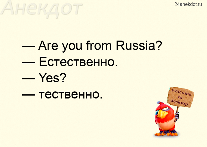 — Are you from Russia? — Естественно. — Yes? — тественно.