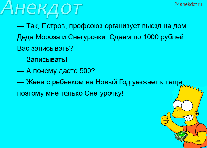 — Так, Петров, профсоюз организует выезд на дом Деда Мороза и Снегурочки. Сдаем по 1000 рублей. Вас 