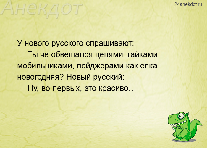 У нового русского спрашивают: — Ты че обвешался цепями, гайками, мобильниками, пейджерами как елка н