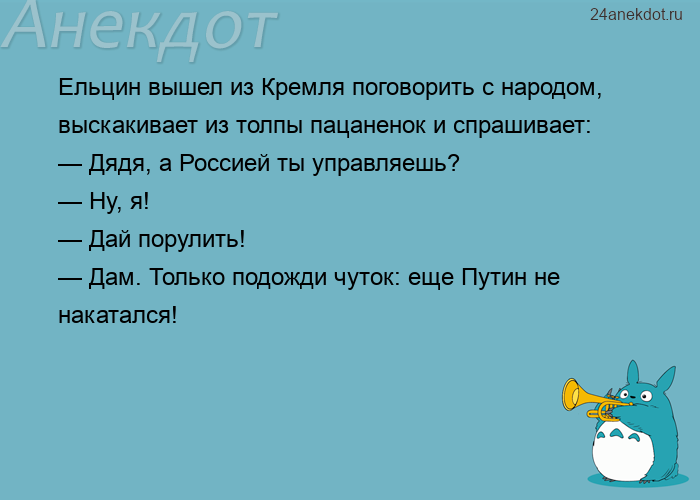 Ельцин вышел из Кремля поговорить с народом, выскакивает из толпы пацаненок и спрашивает: — Дядя, а 