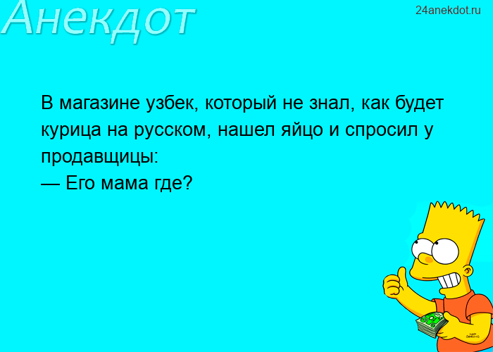 В магазине узбек, который не знал, как будет курица на русском, нашел яйцо и спросил у продавщицы: —