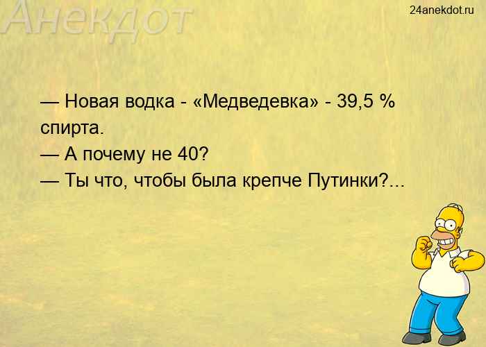 — Новая водка - «Медведевка» - 39,5 % спирта.  — А почему не 40?  — Ты что, чтобы была кре