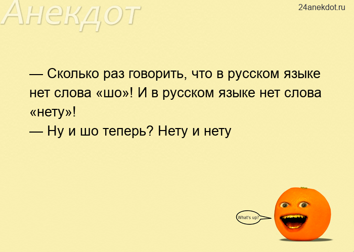 — Сколько раз говорить, что в русском языке нет слова «шо»! И в русском языке нет слова &#