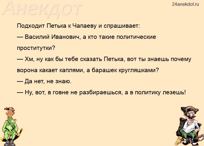 Подходит Петька к Чапаеву и спрашивает: — Василий Иванович, а кто такие политические проститутки? — 