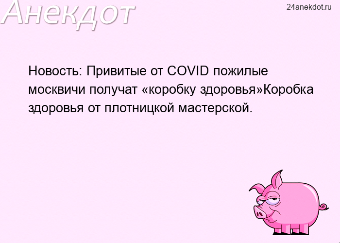 Новость: Привитые от COVID пожилые москвичи получат «коробку здоровья»Коробка здоровья от плотницкой