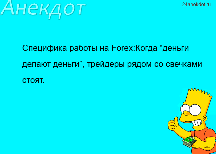 Специфика работы на Forex:Когда “деньги делают деньги”, трейдеры рядом со свечками стоят.