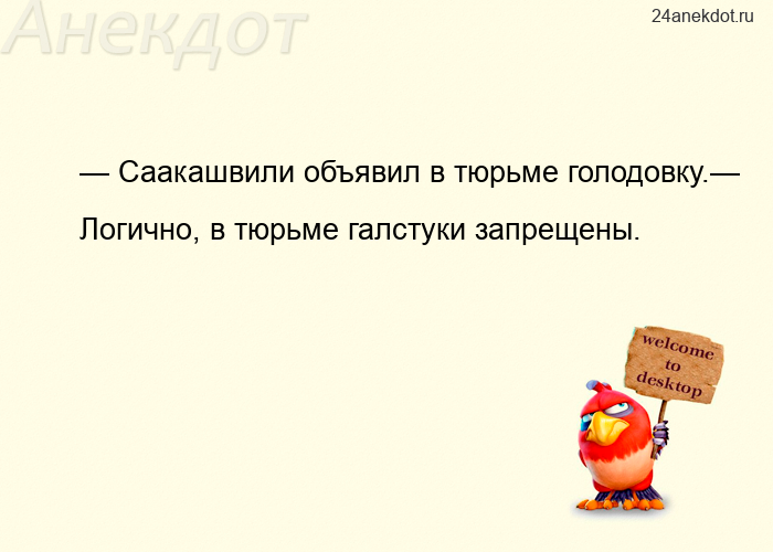 — Саакашвили объявил в тюрьме голодовку.— Логично, в тюрьме галстуки запрещены.