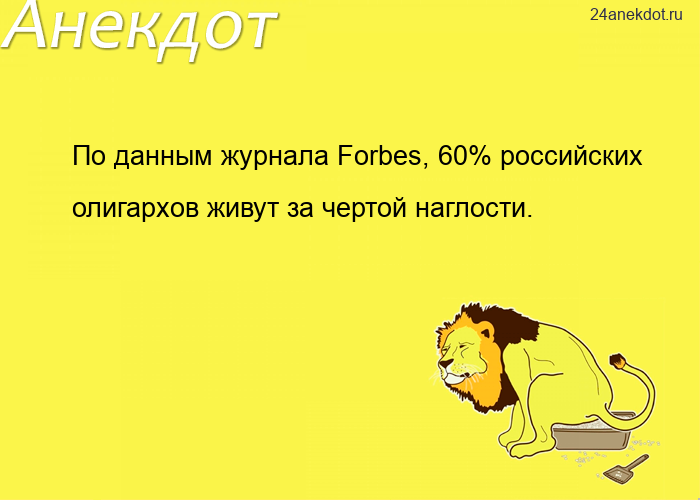 По данным журнала Forbes, 60% российских олигархов живут за чертой наглости.
