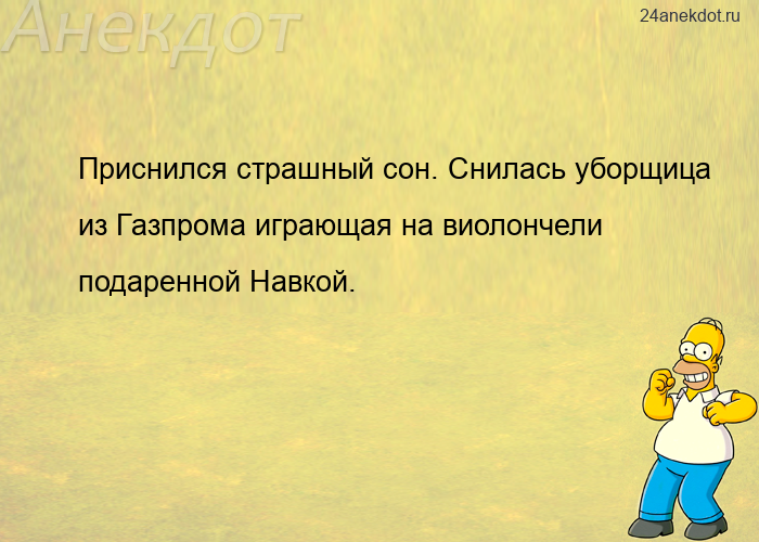 Приснился страшный сон. Снилась уборщица из Газпрома играющая на виолончели подаренной Навкой.