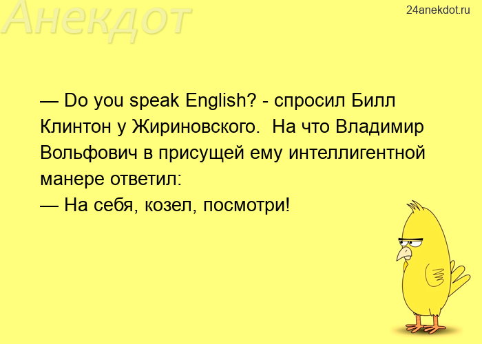 — Do you speak English? - спросил Билл Клинтон у Жириновского.  На что Владимир Вольфович в присущей
